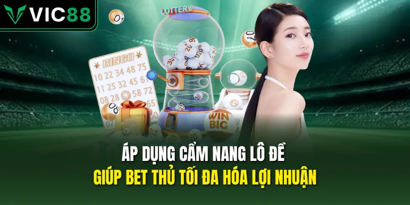 Áp dụng cẩm nang lô đề giúp bet thủ tối đa hóa lợi nhuận