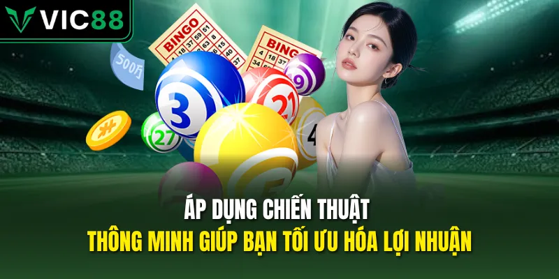 Áp dụng chiến thuật thông minh giúp bạn tối ưu hóa lợi nhuận
