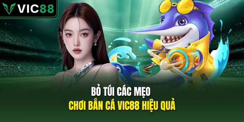 Bỏ túi các mẹo chơi bắn cá VIC88 hiệu quả