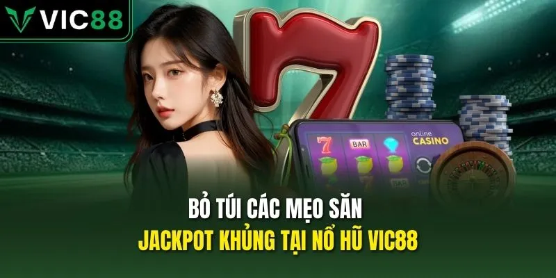 Bỏ túi các mẹo săn Jackpot khủng tại nổ hũ VIC88