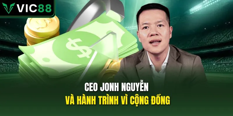 CEO JONH Nguyễn và hành trình vì cộng đồng