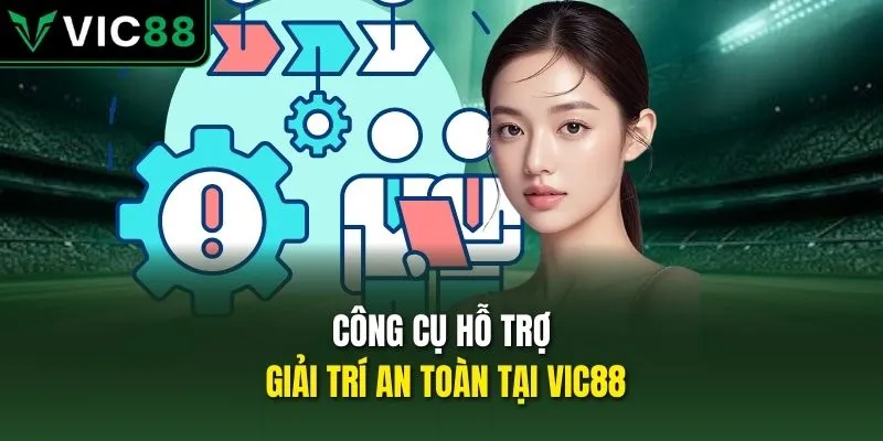Công cụ hỗ trợ giải trí an toàn tại VIC88