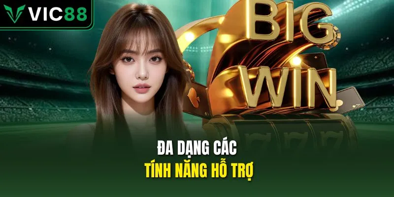 Đa dạng các tính năng hỗ trợ