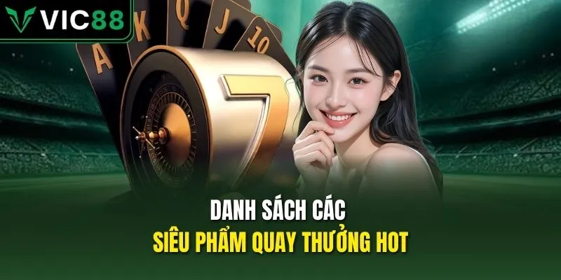 Danh sách các siêu phẩm quay thưởng hot