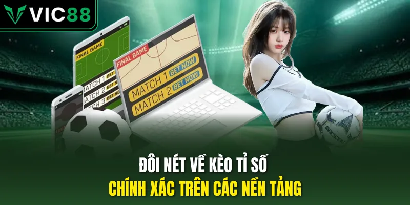 Đôi nét về kèo tỉ số chính xác trên các nền tảng