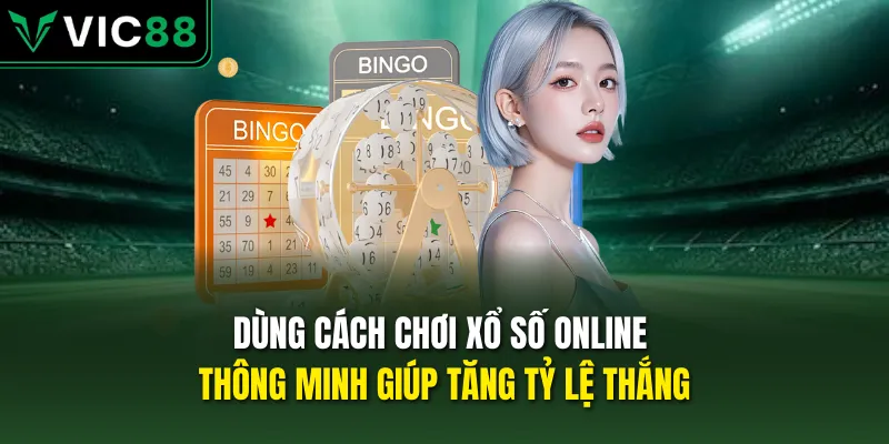 Dùng cách chơi xổ số online thông minh giúp tăng tỷ lệ thắng