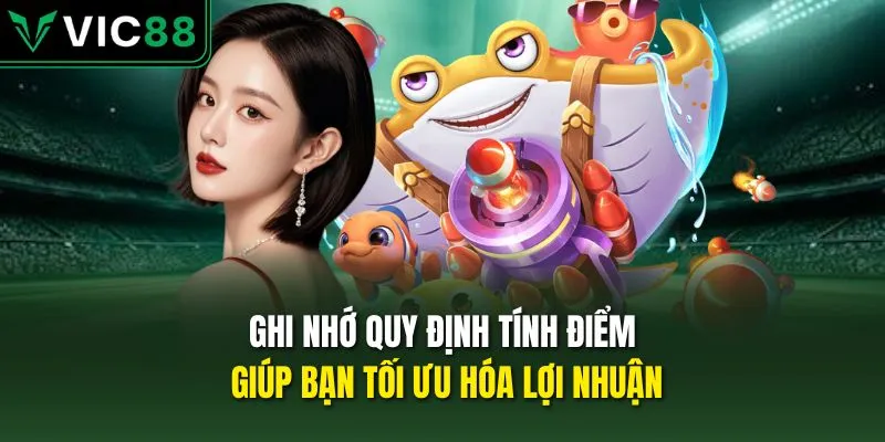 Ghi nhớ quy định tính điểm giúp bạn tối ưu hóa lợi nhuận