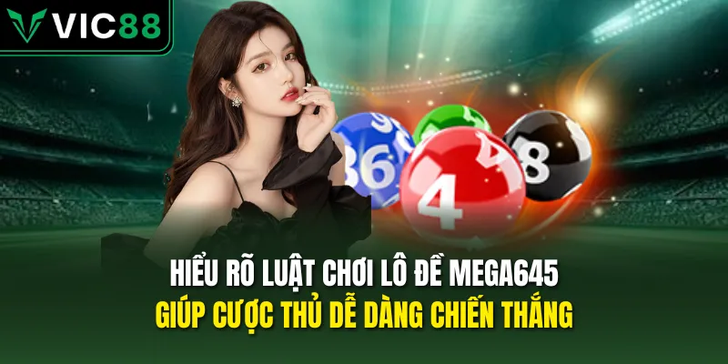 Hiểu rõ luật chơi lô đề mega645 giúp cược thủ dễ dàng chiến thắng