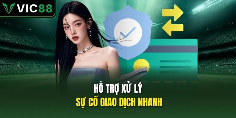 Hỗ trợ xử lý sự cố giao dịch nhanh