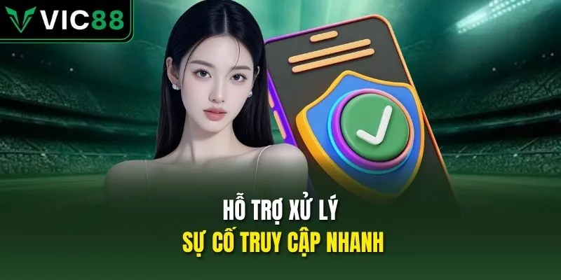 Hỗ trợ xử lý sự cố truy cập nhanh