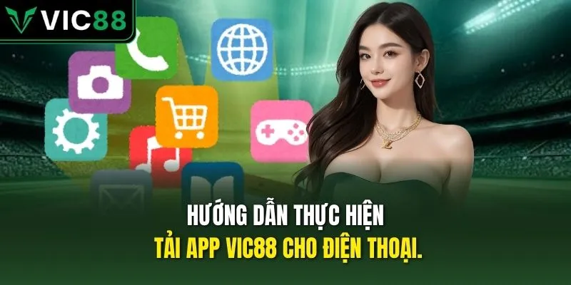 Hướng dẫn thực hiện tải app VIC88 cho điện thoại.