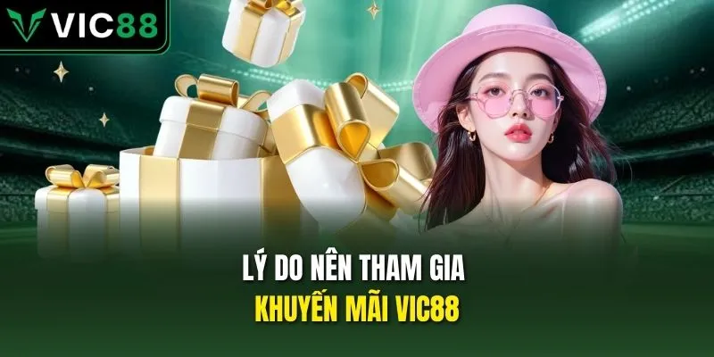Lý do nên tham gia khuyến mãi VIC88
