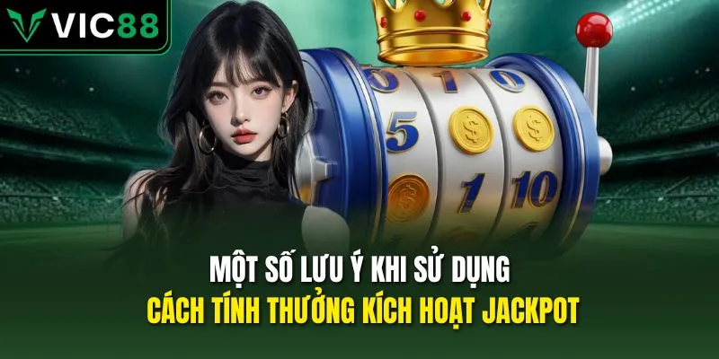 Một số lưu ý khi sử dụng cách tính thưởng kích hoạt jackpot