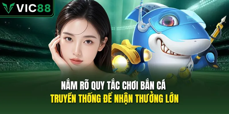 Nắm rõ quy tắc chơi bắn cá truyền thống để nhận thưởng lớn