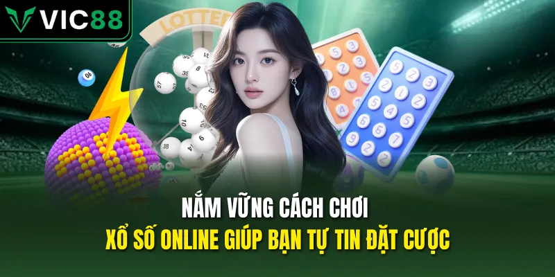 Nắm vững cách chơi xổ số online giúp bạn tự tin đặt cược