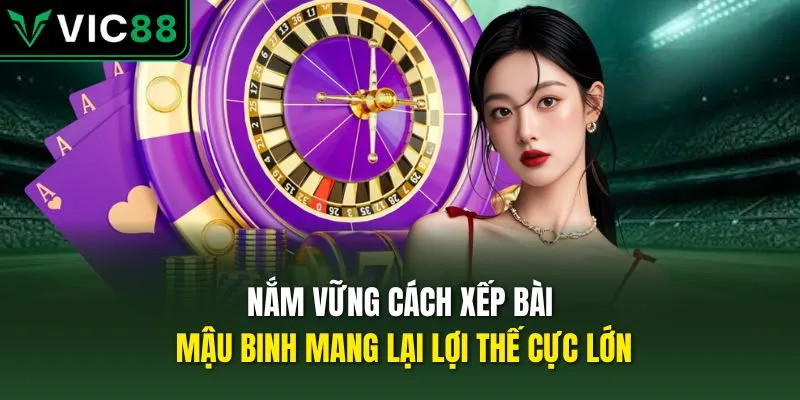 Nắm vững cách xếp bài mậu binh mang lại lợi thế cực lớn