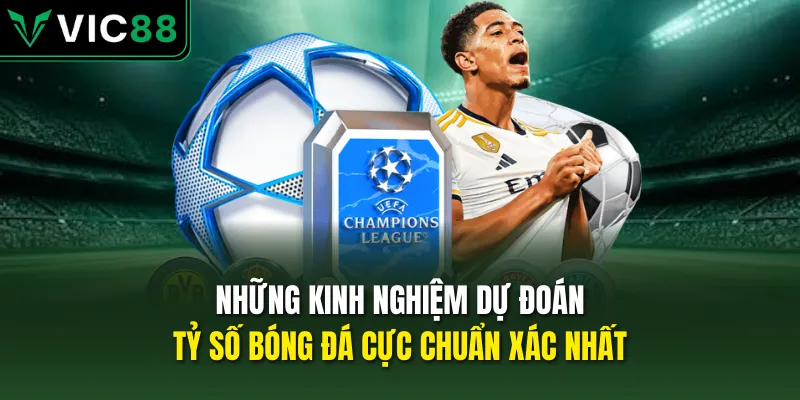 Những kinh nghiệm dự đoán tỷ số bóng đá cực chuẩn xác nhất