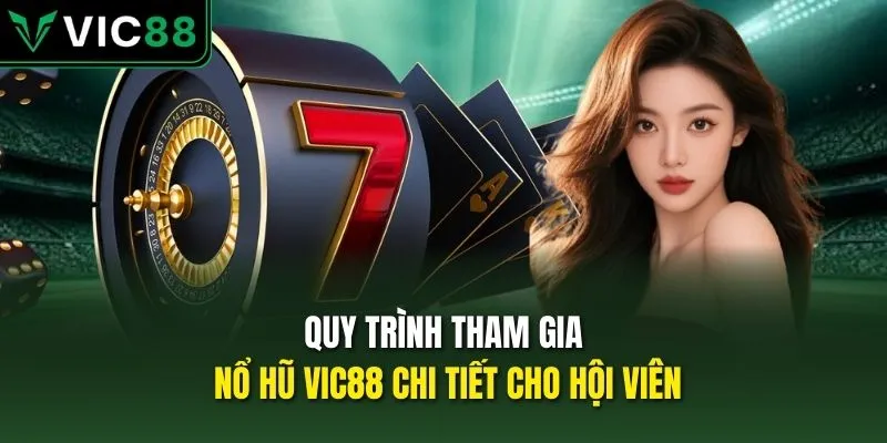 Quy trình tham gia nổ hũ VIC88 chi tiết cho hội viên