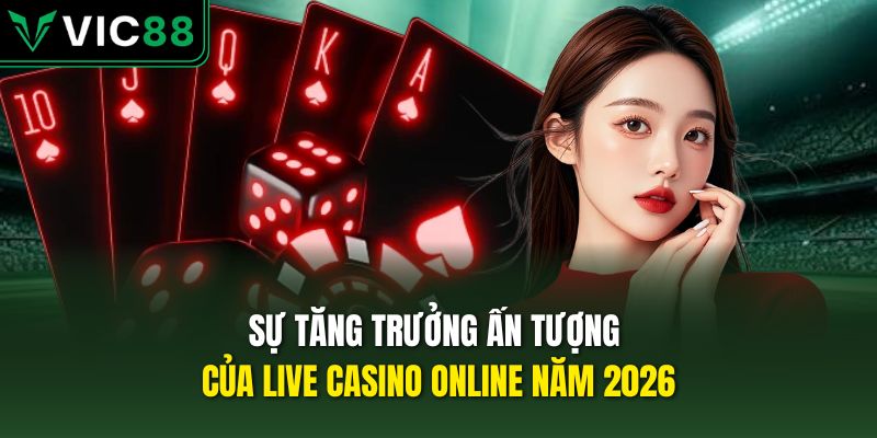 Sự tăng trưởng ấn tượng của Live Casino Online năm 2026