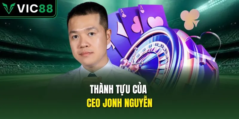 Thành tựu của CEO JONH Nguyễn