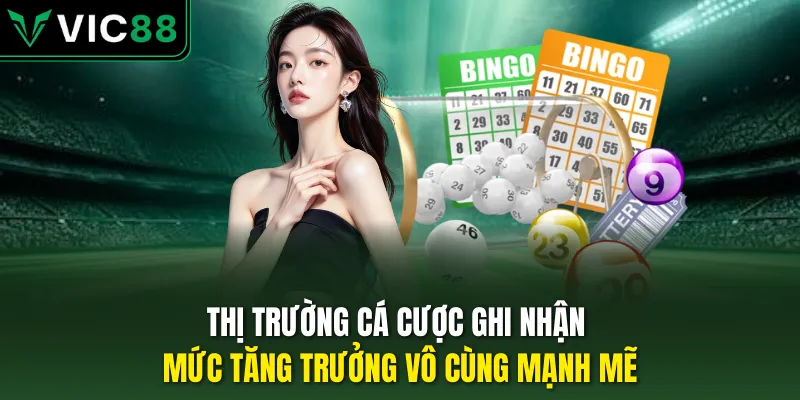 Thị trường cá cược ghi nhận mức tăng trưởng vô cùng mạnh mẽ