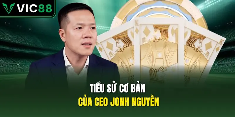 Tiểu sử cơ bản của CEO JONH Nguyễn