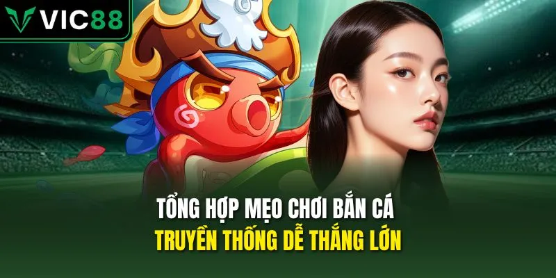 Tổng hợp mẹo chơi bắn cá truyền thống dễ thắng lớn