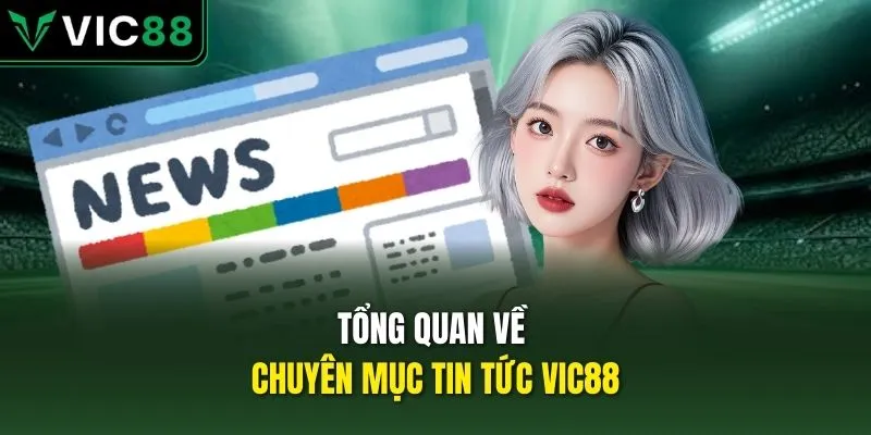Tổng quan về chuyên mục tin tức VIC88