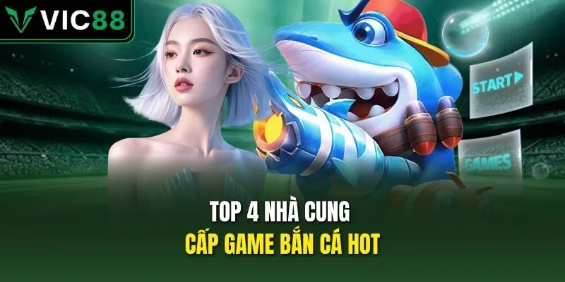 Top 4 nhà cung cấp game bắn cá hot