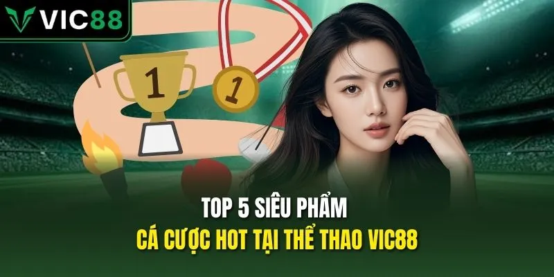 Top 5 siêu phẩm cá cược hot tại thể thao VIC88
