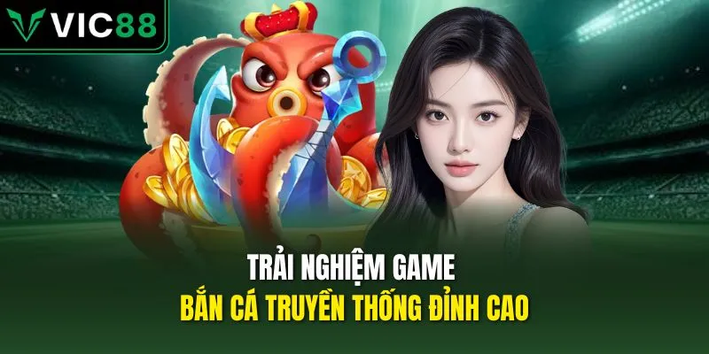 Trải nghiệm game bắn cá truyền thống đỉnh cao