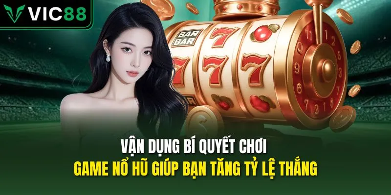 Vận dụng bí quyết chơi game Nổ Hũ giúp bạn tăng tỷ lệ thắng